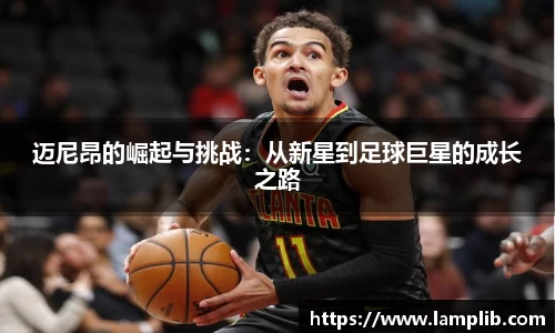 迈尼昂的崛起与挑战：从新星到足球巨星的成长之路