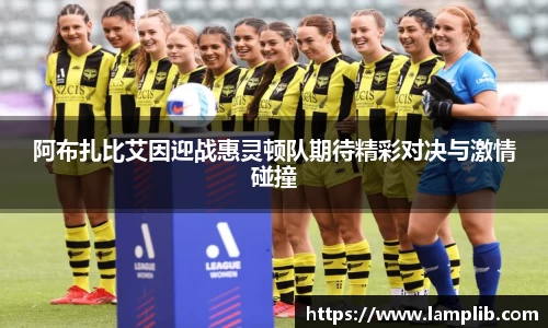 阿布扎比艾因迎战惠灵顿队期待精彩对决与激情碰撞